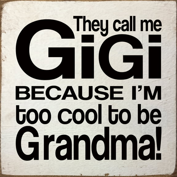 Sawdust City Sign: They call me Gigi because I'm too cool to be Grandma!
