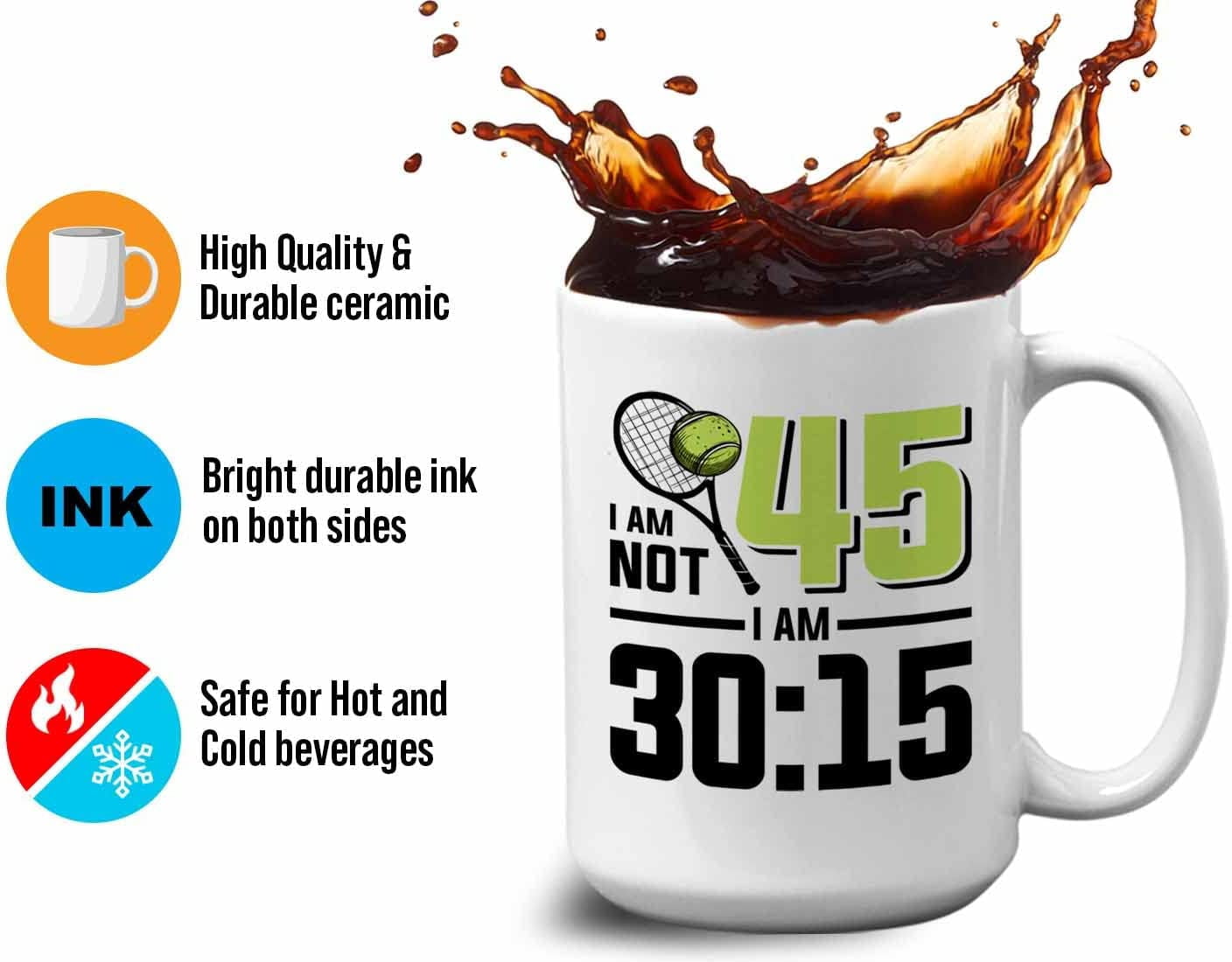 Tennis Player Mug White 15oz - I'm Not 45 I'm 30:15 - Court Pro Tennis Racket Ball Winning Double Strategy Trainer Equipment