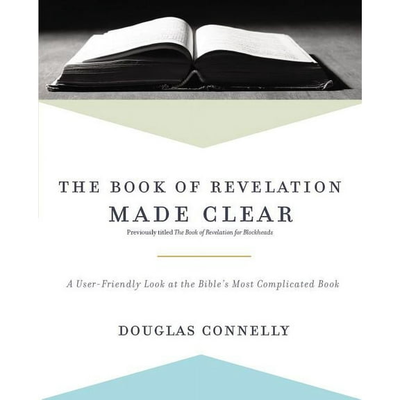 The Book of Revelation Made Clear: A User-Friendly Look at the Bible's Most Complicated Book, (Paperback)