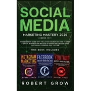 Social Media Marketing Mastery 2020 : 3 BOOK IN 1 - The beginners guide with the latest secrets on how to grow a digital business and become an expert influencer using Instagram, Facebook and Youtube (Hardcover)