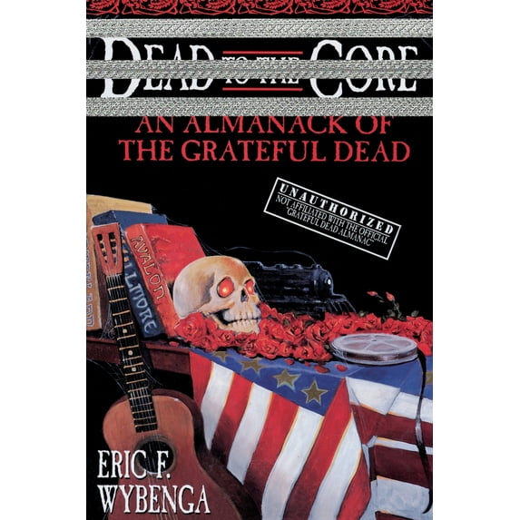 Pre-Owned Dead to the Core: An Almanack of the Grateful Dead (Paperback) 0385316836 9780385316835