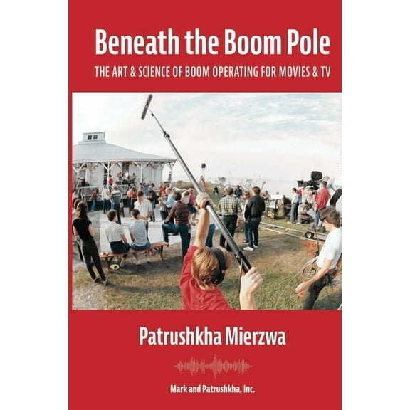 Beneath the Boom Pole: The Art & Science of Boom Operating for Movies & TV, (Paperback)