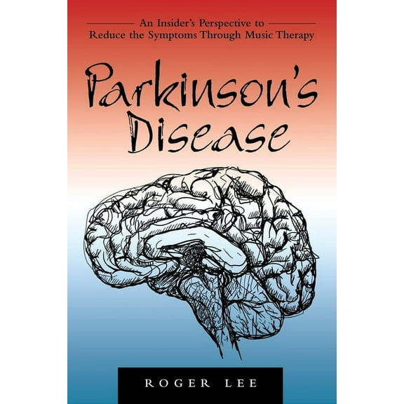 Parkinson's Disease: An Insider's Perspective to Reduce the Symptoms Through Music Therapy (Paperback)