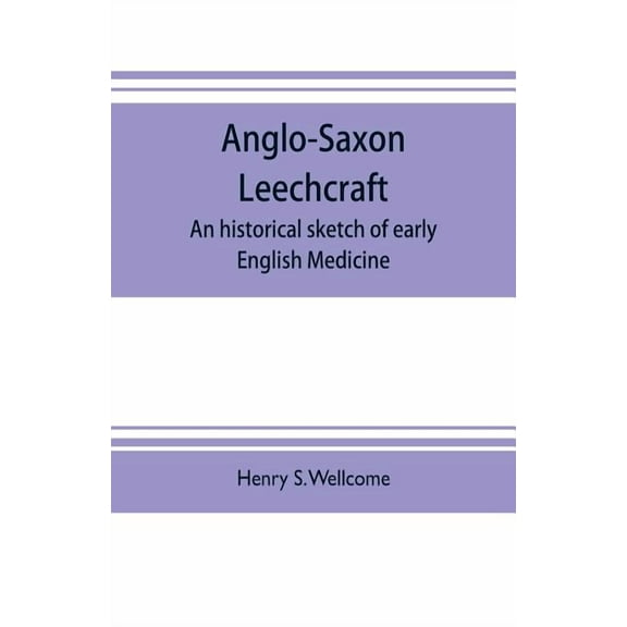Anglo-Saxon leechcraft; an historical sketch of early English medicine, (Paperback)