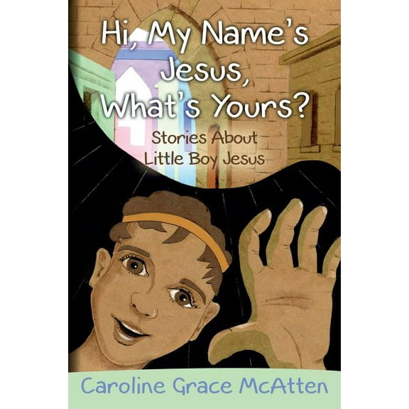 Hi, My Name's Jesus, What's Yours? : Stories About Little Boy Jesus (Paperback)