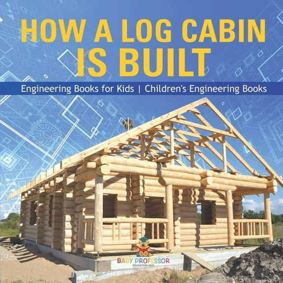 How a Log Cabin is Built - Engineering Books for Kids Children's Engineering Books, (Paperback)