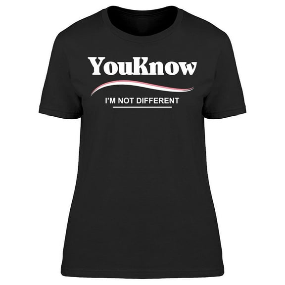 You Know Im Not Different Women's T-shirt