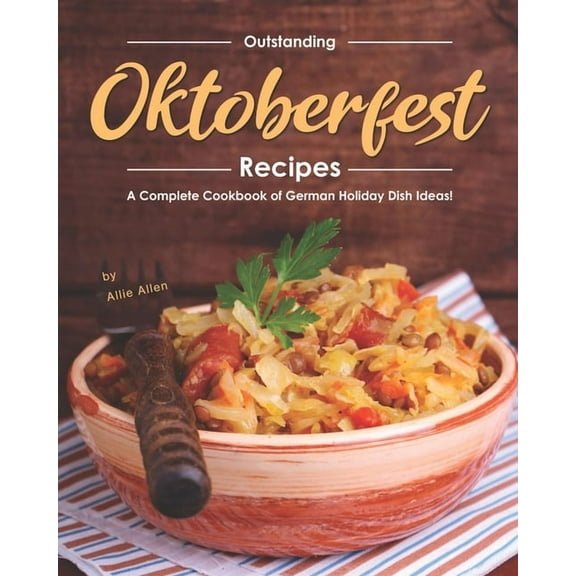 Outstanding Oktoberfest Recipes: A Complete Cookbook of German Holiday Dish Ideas!, (Paperback)