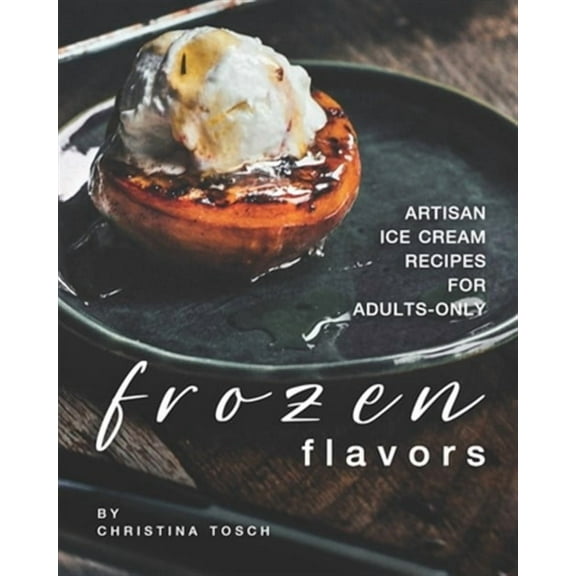 Frozen Flavors: Artisan Ice Cream Recipes for Adults-Only (Paperback)