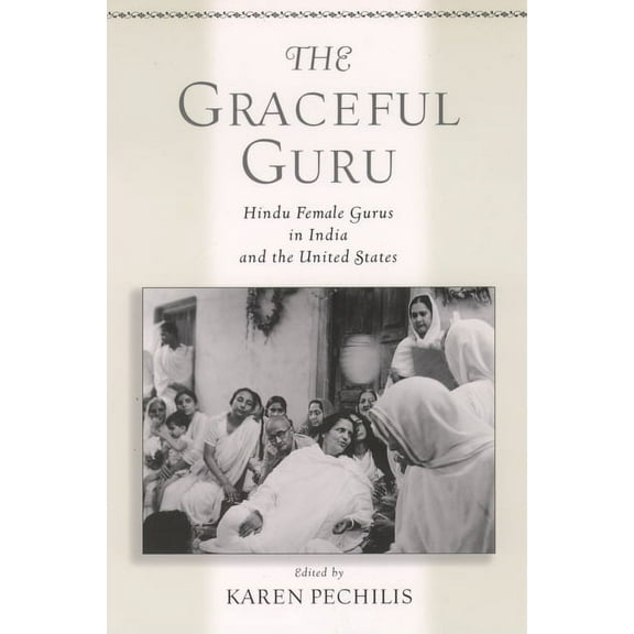 The Graceful Guru: Hindu Female Gurus in India and the United States, (Paperback)