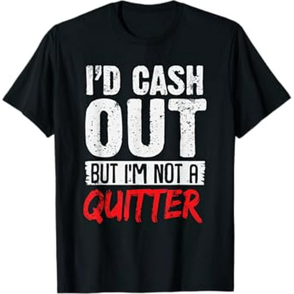 I'D Cash Out But I'm Not A Quitter Casino Gambling T-Shirt