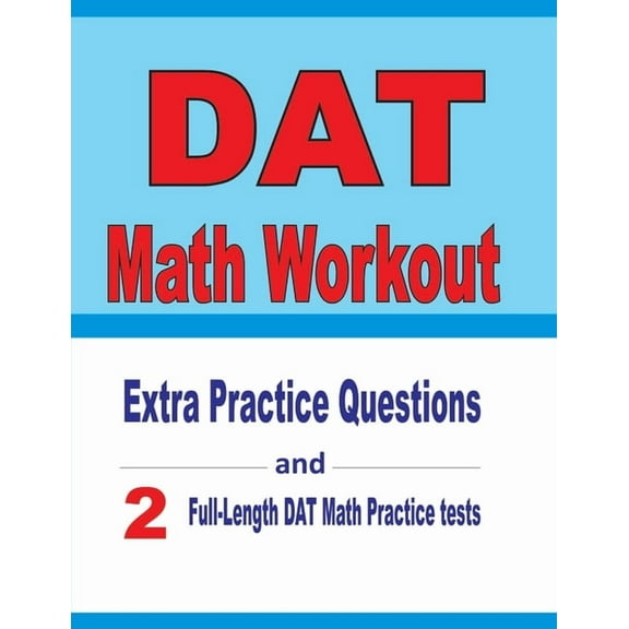 DAT Math Workout: Extra Practice Questions and Two Full-Length Practice DAT Math Tests, (Paperback)
