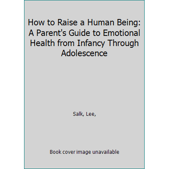 Pre-Owned How to Raise a Human Being: A Parent's Guide to Emotional Health from Infancy Through Adolescence (Hardcover) 0394429567 9780394429564
