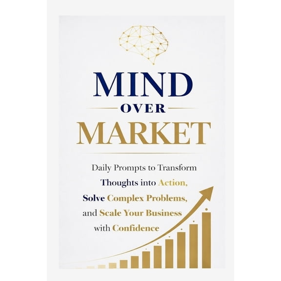 Intentional Success Mind Over Market: Daily Prompts to Transform Thoughts into Action, Solve Complex Problems, and Scale Your Business with , Book 6, (Paperback)