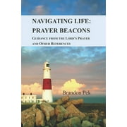 Navigating Life by the Boatman Christian Fellowship: Navigating Life: Prayer Beacons: Guidance from the Lord's Prayer and Other References (Paperback)