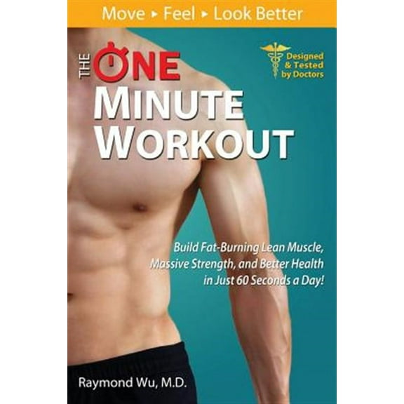 The One Minute Workout: Build Fat-Burning Lean Muscle, Massive Strength, and Better Health in Just 60 Seconds a Day!