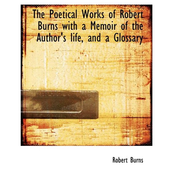 The Poetical Works of Robert Burns with a Memoir of the Author's Life, and a Glossary, (Paperback)