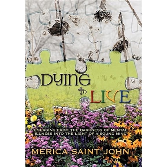 Pre-Owned Dying To Live: Emerging From The Darkness Of Mental Illness Into The Light Of A Sound Mind