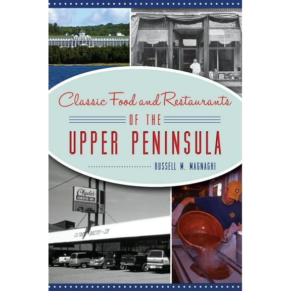 Pre-Owned Classic Food and Restaurants of the Upper Peninsula (Paperback) 1467149543 9781467149549