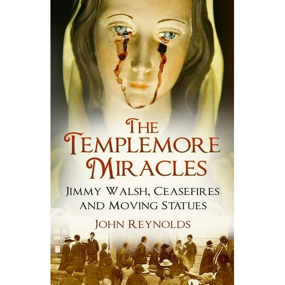The Templemore Miracles : Jimmy Walsh, Ceasefires and Moving Statues (Paperback)