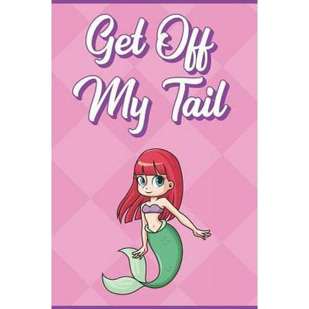 Get Off My Tail: Little Mermaid Girl Under The Sea Note Book and Journal with Beautiful Art Cover. Perfect for Writing, Deep Thoughts, (The Best Way To Get A Girl Off)