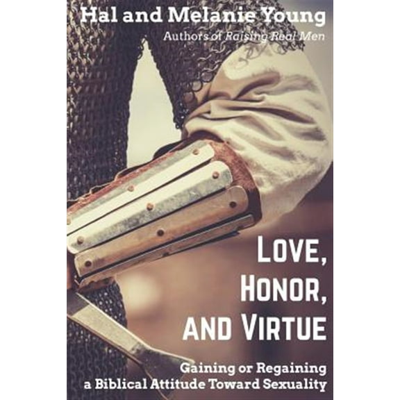 Love, Honor, and Virtue: Gaining or Regaining a Biblical Attitude Toward Sexuality (Paperback)