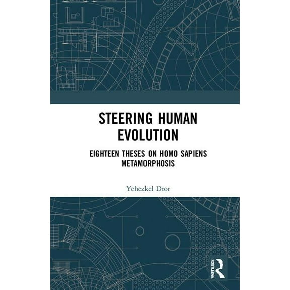 Steering Human Evolution: Eighteen Theses on Homo Sapiens Metamorphosis, (Hardcover)