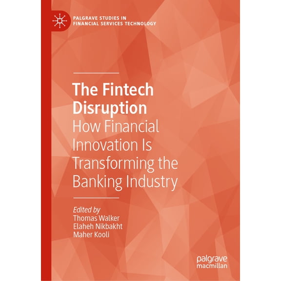 Palgrave Studies in Financial Services T The Fintech Disruption: How Financial Innovation Is Transforming the Banking Industry, (Hardcover)