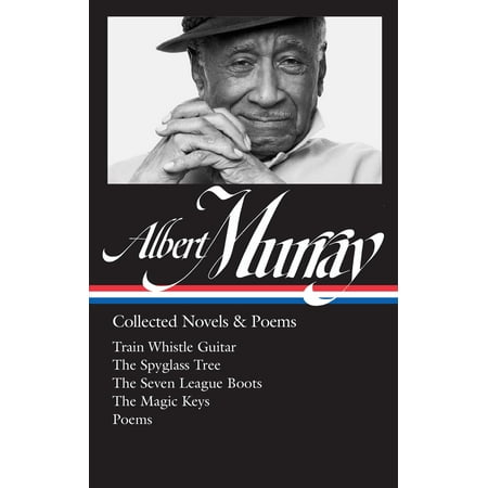 Train Whistle Guitar Albert Murray: Collected Novels & Poems (LOA #304) : Train Whistle Guitar / The Spyglass Tree / The Seven League Boots / The Magic Keys/ Poems ()