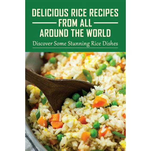 Delicious Rice Recipes From All Around The World: Discover Some Stunning Rice Dishes: Chinese Fried Rice Recipes