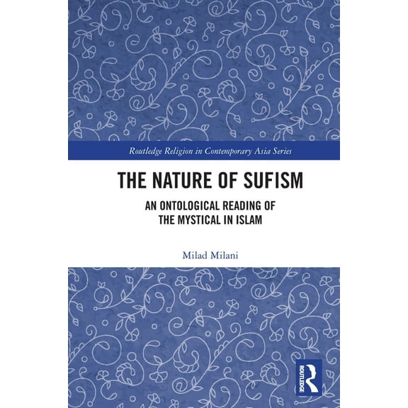Routledge Religion in Contemporary Asia The Nature of Sufism: An Ontological Reading of the Mystical in Islam, (Paperback)