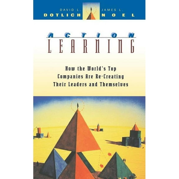Jossey-Bass Leadership Action Learning: How the World's Top Companies Are Re-Creating Their Leaders and Themselves, (Hardcover)