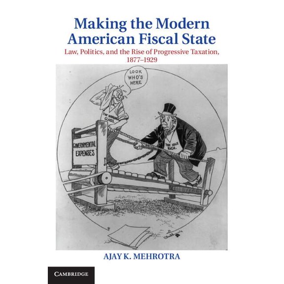 Cambridge Historical Studies in American Making the Modern American Fiscal State, (Hardcover)