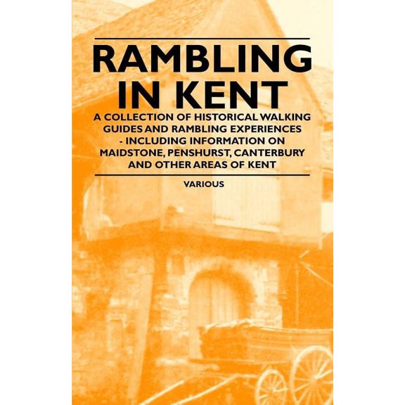 Rambling in Kent - A Collection of Historical Walking Guides and Rambling Experiences - Including Information on Maidstone, Penshurst, Canterbury and (Paperback)