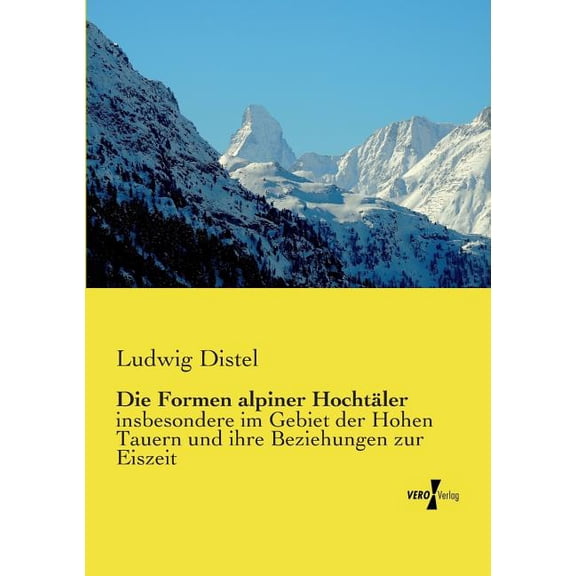 Die Formen alpiner Hochtäler: insbesondere im Gebiet der Hohen Tauern und ihre Beziehungen zur Eiszeit, (Paperback)