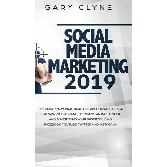 Social Media Marketing 2019: The Must Know Practical Tips and Strategies for Growing your Brand, Becoming an Influencer , (Hardcover)