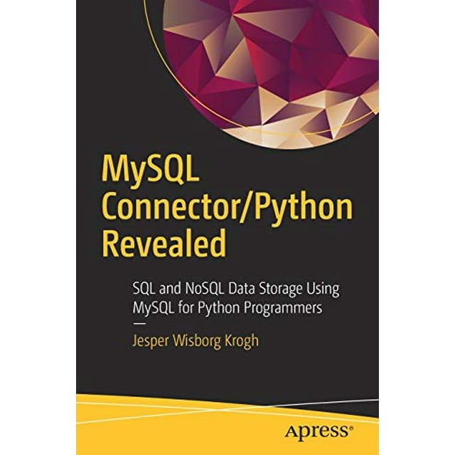 MySQL Connecteur/python Révélé: Stockage de Données SQL et NoSQL Utilisant MySQL pour Programmeurs Python