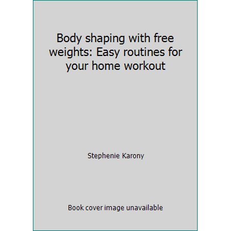 Body shaping with free weights: Easy routines for your home workout [Hardcover - Used]