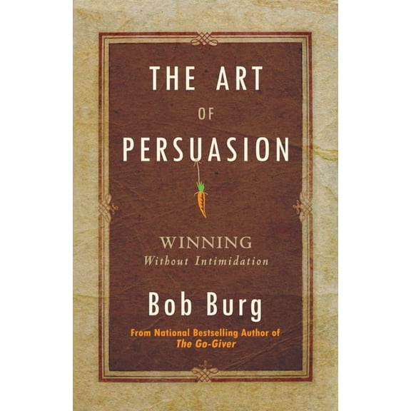 Art of Persuasion: Winning Without Intimidation, (Paperback)
