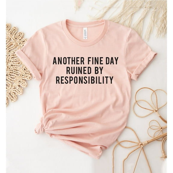 Another Fine Day Ruined By Responsibility T-shirt Baseball Shirt Funny Adulting Top Tee Gifts Adulthood Sarcastic Women's Mom