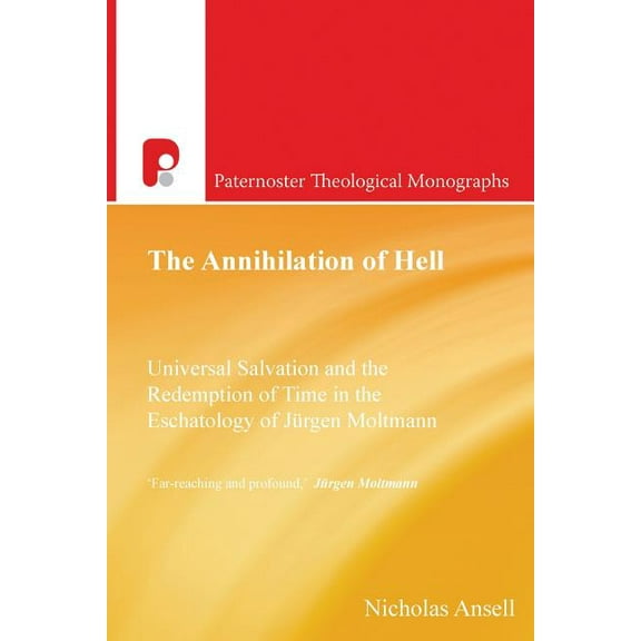 The Annihilation of Hell: Universal Salvation and the Redemption of Time in the Eschatology of Jergen Moltmann, (Paperback)
