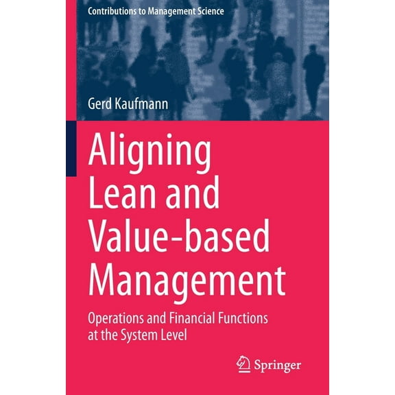 Contributions to Management Science Aligning Lean and Value-Based Management: Operations and Financial Functions at the System Level, (Paperback)