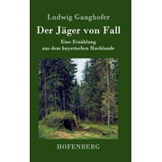 Der Jger von Fall : Eine Erzhlung aus dem bayerischen Hochlande (Hardcover)