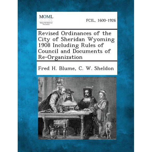 Revised Ordinances of the City of Sheridan Wyoming 1908 Including Rules of Council and Documents of Re-Organization, (Paperback)