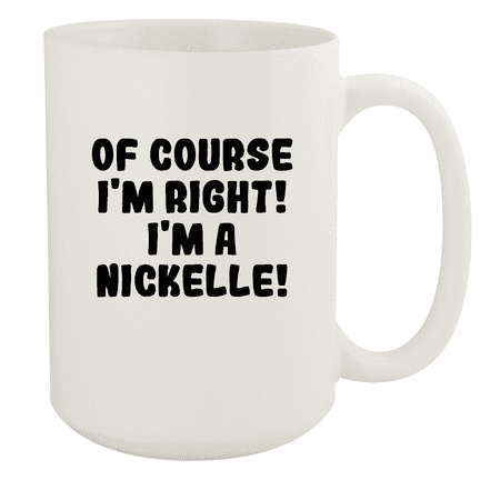

Of Course I m Right! I m A Nickelle! - Ceramic 15oz White Mug White