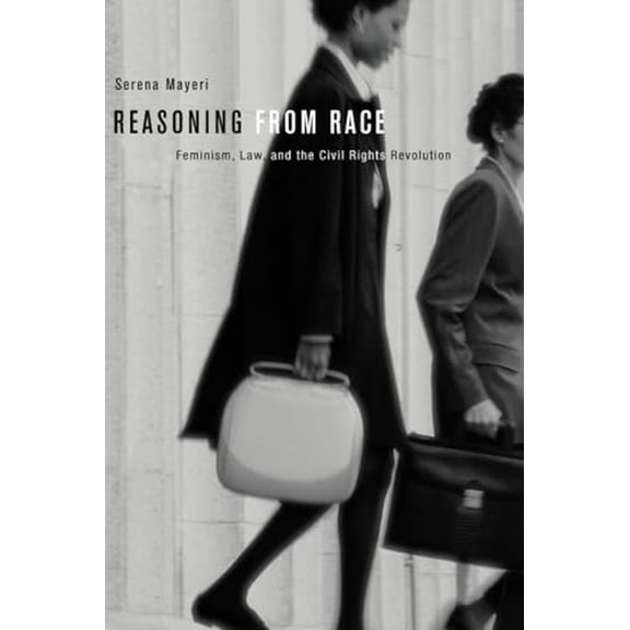 Pre-Owned Reasoning from Race: Feminism, Law, and the Civil Rights Revolution (Paperback) 0674284305 9780674284302