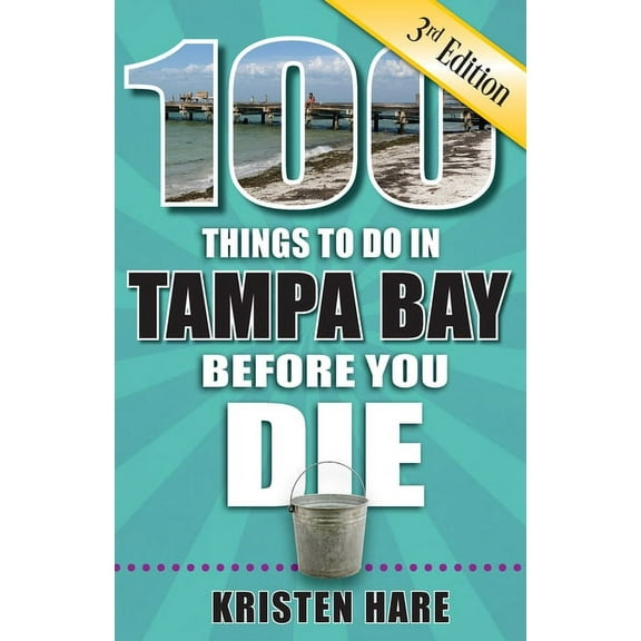 100 Things to Do Before You Die 100 Things to Do in Tampa Bay Before You Die, 3rd Edition, (Paperback)