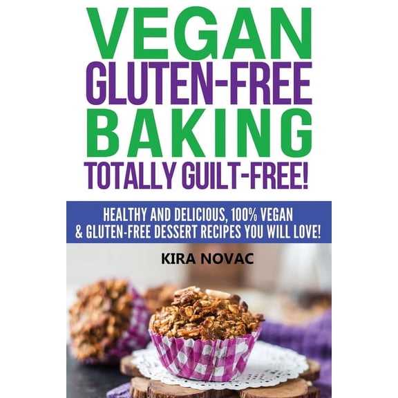 Gluten-Free, Gluten-Free Diet, Gluten-Fr Vegan Gluten-Free Baking: Totally Guilt-Free!: Healthy and Delicious, 100% Vegan and Gluten-Free Dessert Recipes You Wil, Book 1, (Paperback)