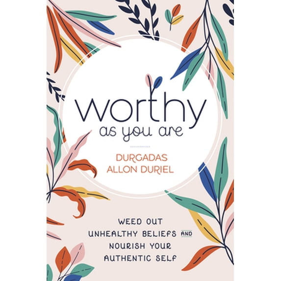 Pre-Owned Worthy as You Are: Weed Out Unhealthy Beliefs and Nourish Your Authentic Self (Paperback) 0738772410 9780738772417