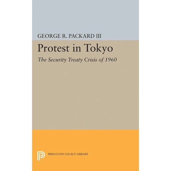 Princeton Legacy Library Protest in Tokyo: The Security Treaty Crisis of 1960, Book 2317, (Paperback)